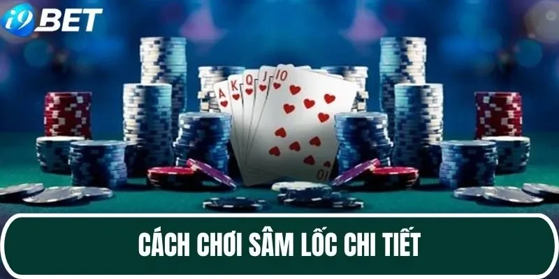 Hướng dẫn cách chơi Sâm Lốc chi tiết