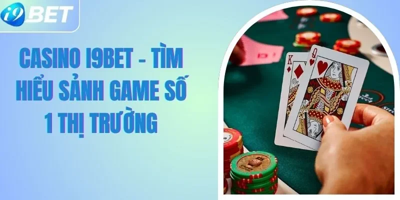 Casino I9BET - Tìm Hiểu Sảnh Game Số 1 Thị Trường