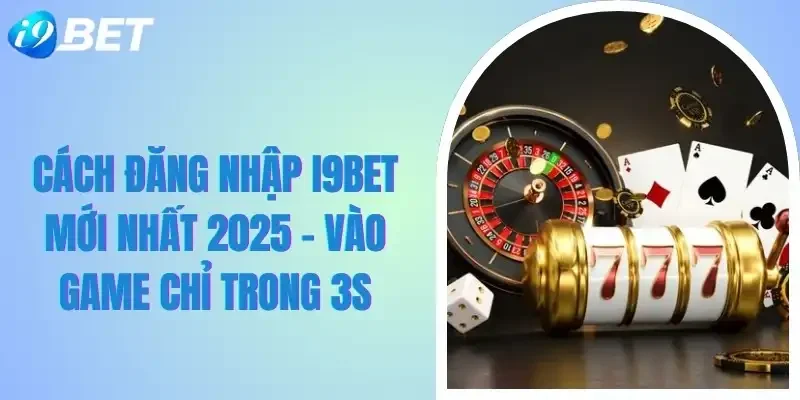 Cách Đăng Nhập i9bet Mới Nhất 2025 – Vào Game Chỉ Trong 3s