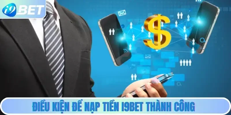 Điều kiện để nạp tiền i9bet thành công