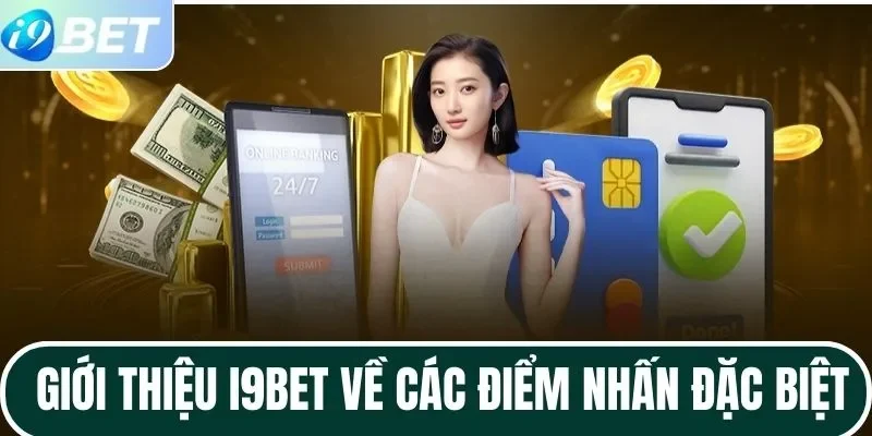 Giới thiệu I9BET về các điểm nhấn đặc biệt 