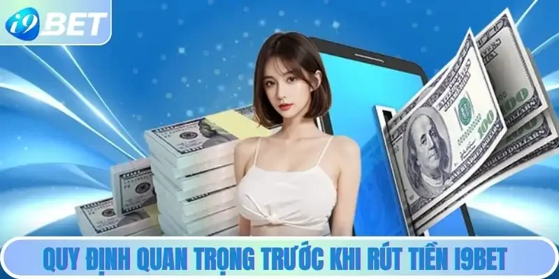Quy định quan trọng trước khi rút tiền i9bet